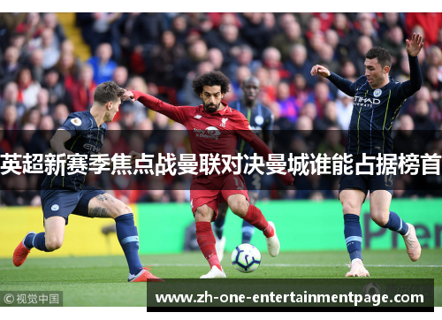 英超新赛季焦点战曼联对决曼城谁能占据榜首