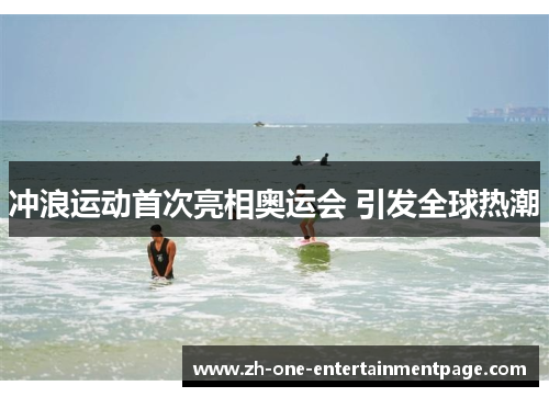 冲浪运动首次亮相奥运会 引发全球热潮